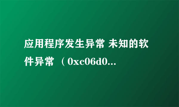 应用程序发生异常 未知的软件异常 （0xc06d007e），位置为0x7c812afb。怎么办