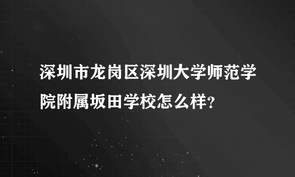 深圳市龙岗区深圳大学师范学院附属坂田学校怎么样？