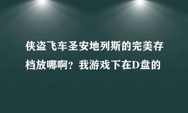 侠盗飞车圣安地列斯的完美存档放哪啊？我游戏下在D盘的