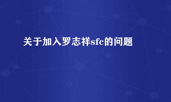 关于加入罗志祥sfc的问题