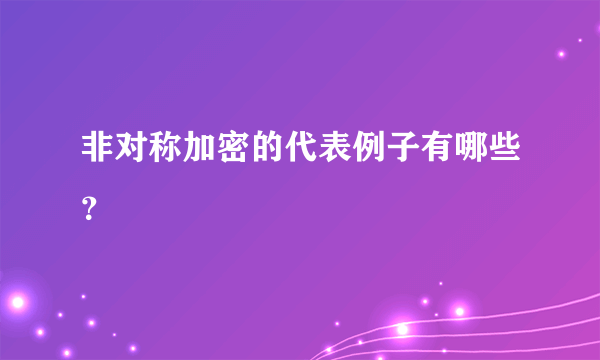 非对称加密的代表例子有哪些？