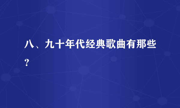 八、九十年代经典歌曲有那些？