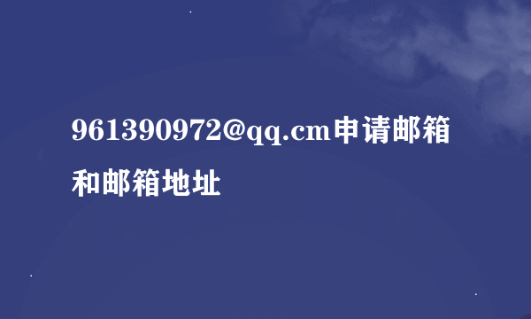 961390972@qq.cm申请邮箱和邮箱地址