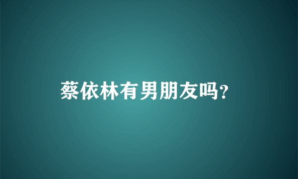 蔡依林有男朋友吗？