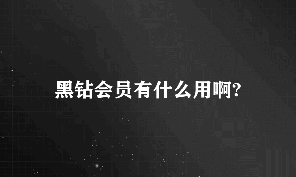 黑钻会员有什么用啊?