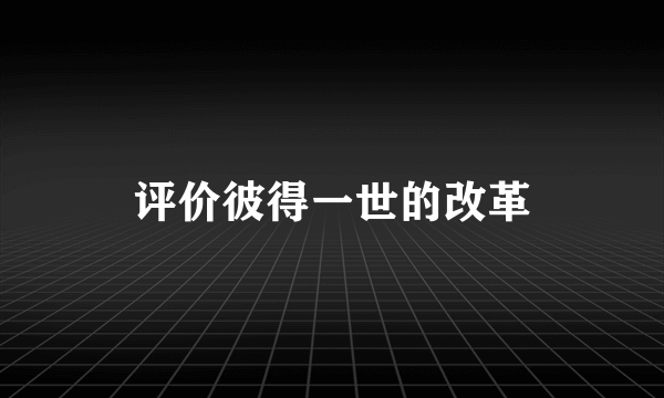 评价彼得一世的改革