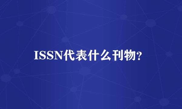 ISSN代表什么刊物？