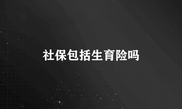 社保包括生育险吗