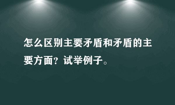 怎么区别主要矛盾和矛盾的主要方面？试举例子。