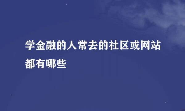 学金融的人常去的社区或网站都有哪些