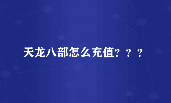 天龙八部怎么充值？？？