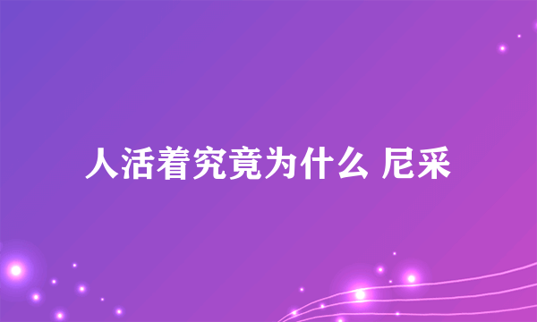 人活着究竟为什么 尼采