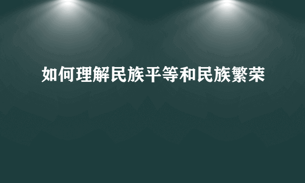 如何理解民族平等和民族繁荣