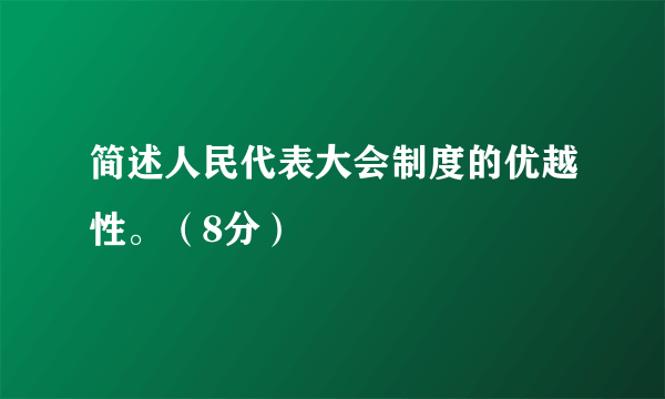 简述人民代表大会制度的优越性。（8分）