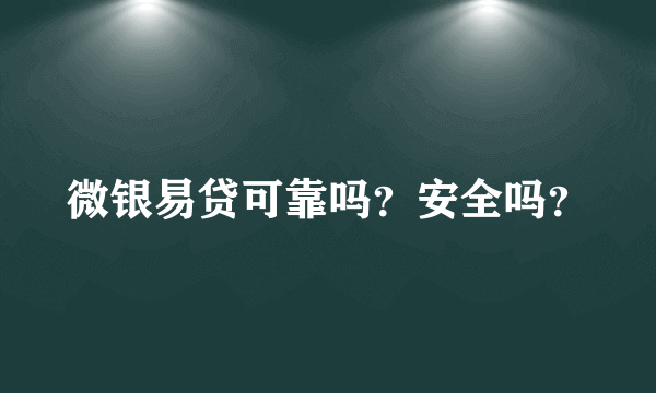 微银易贷可靠吗？安全吗？