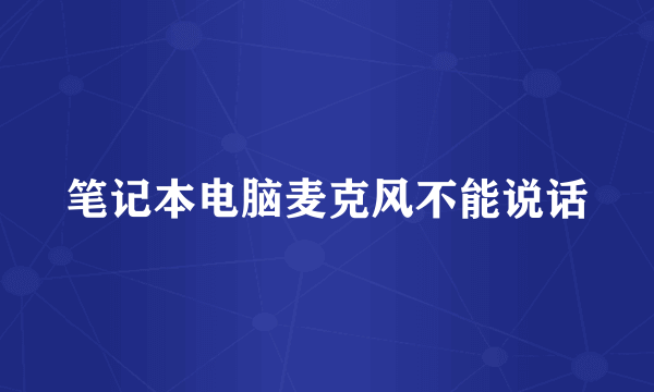 笔记本电脑麦克风不能说话