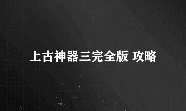 上古神器三完全版 攻略