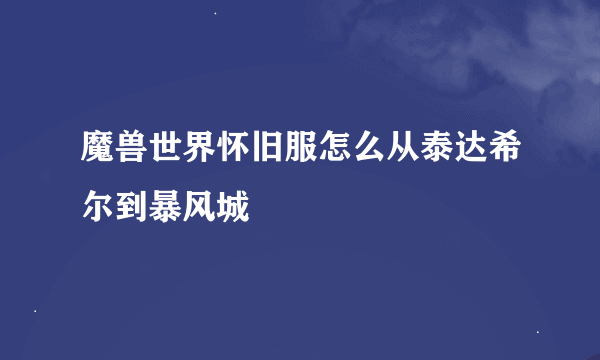 魔兽世界怀旧服怎么从泰达希尔到暴风城