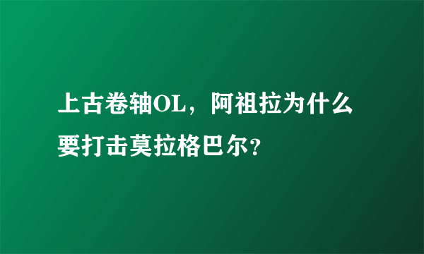 上古卷轴OL，阿祖拉为什么要打击莫拉格巴尔？
