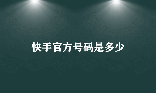 快手官方号码是多少