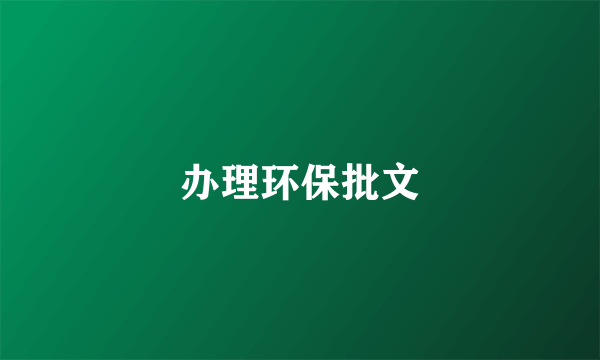 办理环保批文