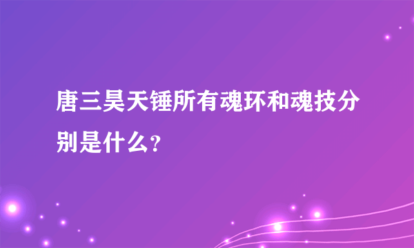 唐三昊天锤所有魂环和魂技分别是什么？