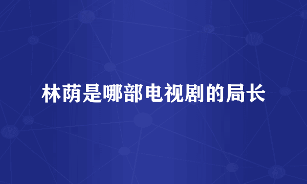 林荫是哪部电视剧的局长
