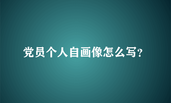 党员个人自画像怎么写？