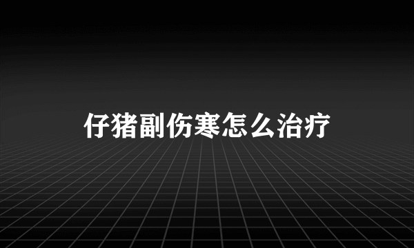 仔猪副伤寒怎么治疗
