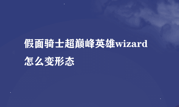 假面骑士超巅峰英雄wizard怎么变形态