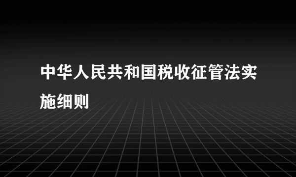 中华人民共和国税收征管法实施细则