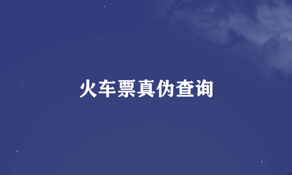 火车票真伪查询