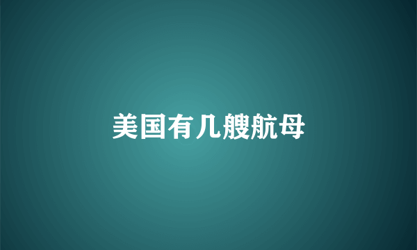 美国有几艘航母