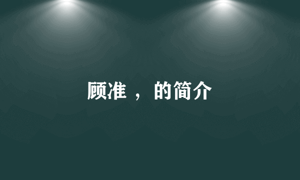 顾准 ，的简介