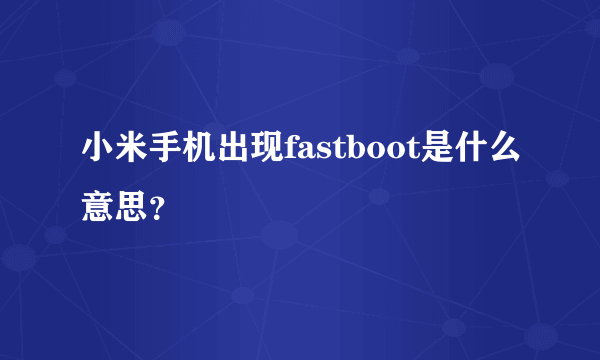 小米手机出现fastboot是什么意思？