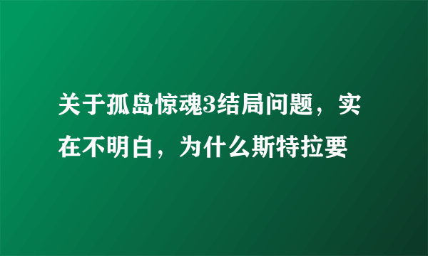 关于孤岛惊魂3结局问题，实在不明白，为什么斯特拉要