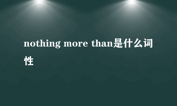 nothing more than是什么词性