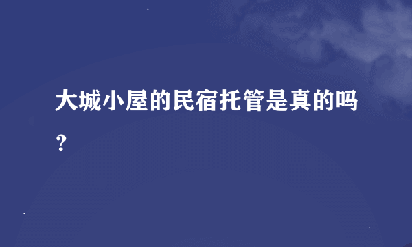 大城小屋的民宿托管是真的吗？