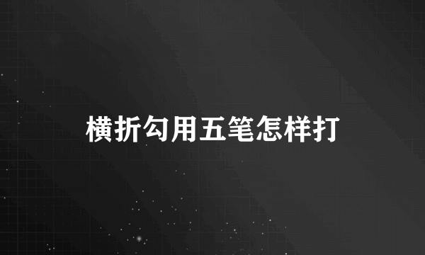 横折勾用五笔怎样打