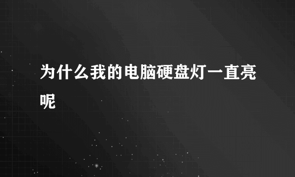 为什么我的电脑硬盘灯一直亮呢