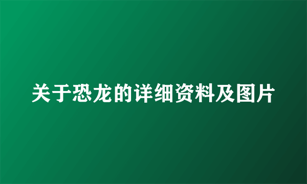 关于恐龙的详细资料及图片