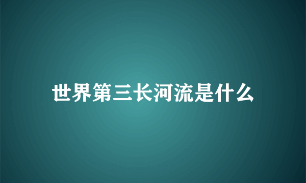 世界第三长河流是什么