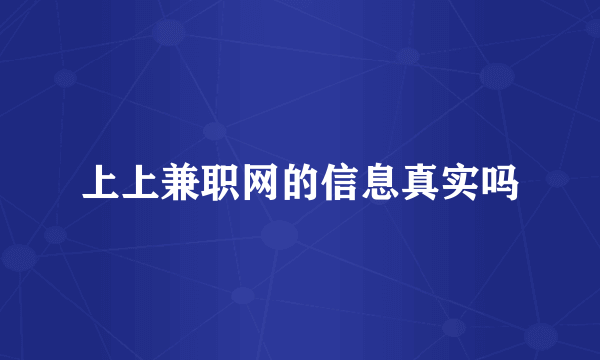 上上兼职网的信息真实吗