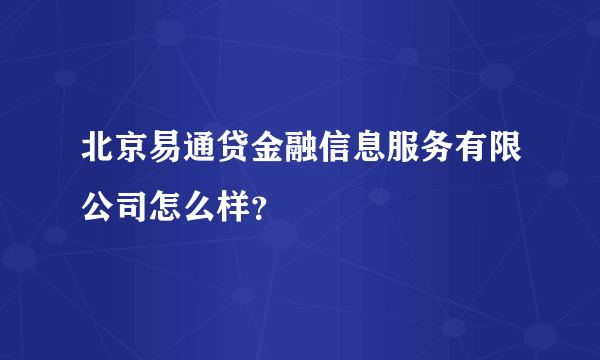 北京易通贷金融信息服务有限公司怎么样？