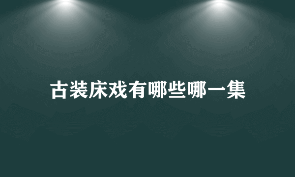 古装床戏有哪些哪一集