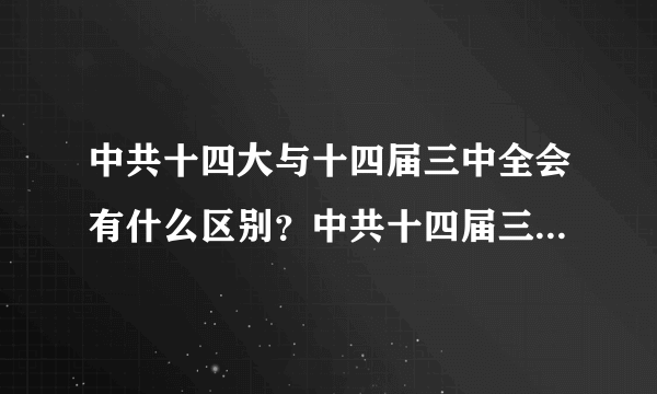 中共十四大与十四届三中全会有什么区别？中共十四届三中全会是几几年召开的。