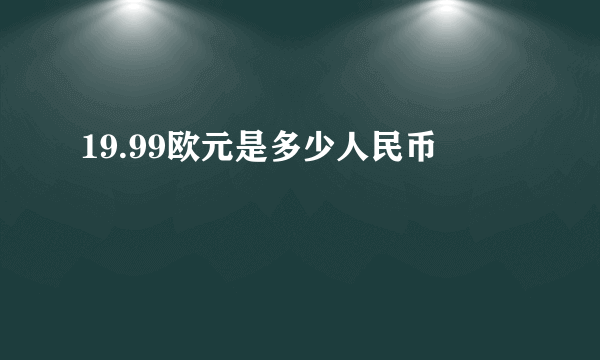 19.99欧元是多少人民币