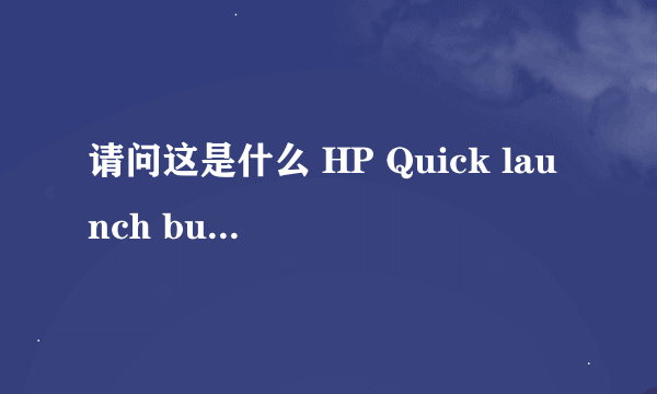 请问这是什么 HP Quick launch buttons ？