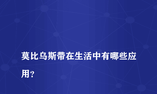 
莫比乌斯带在生活中有哪些应用？

