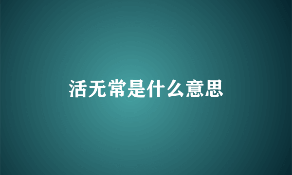 活无常是什么意思